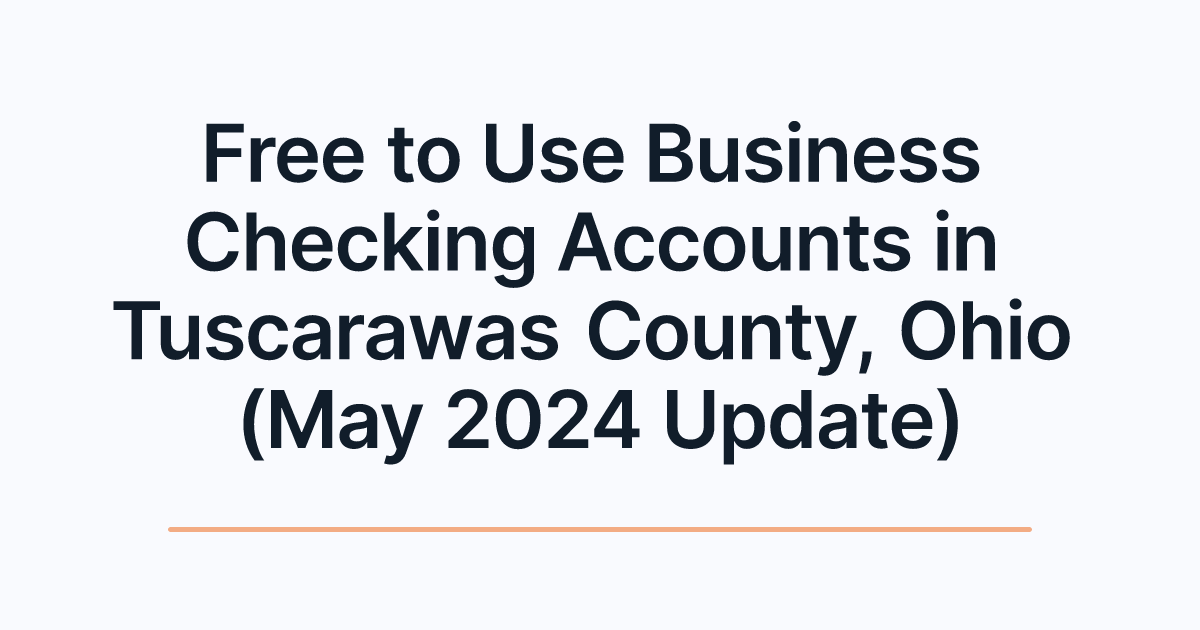 Free to Use Business Checking Accounts in Tuscarawas County, Ohio (May 2024 Update)